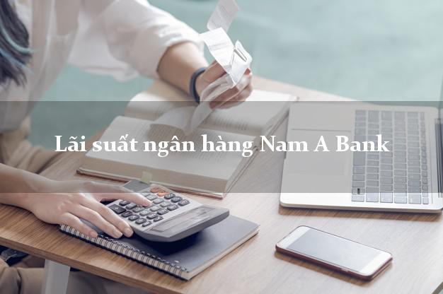 Lãi suất ngân hàng Nam A Bank