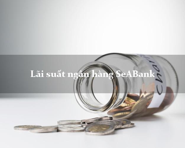 Lãi suất ngân hàng SeABank