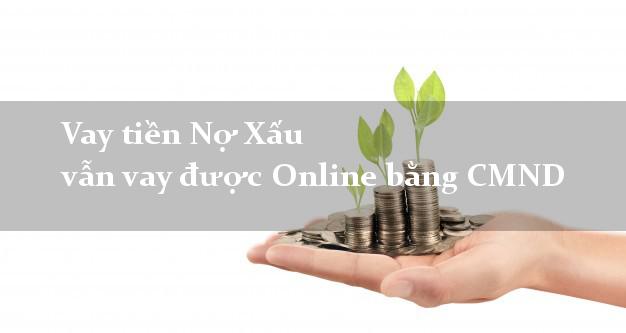 Vay tiền Nợ Xấu vẫn vay được Online bằng CMND