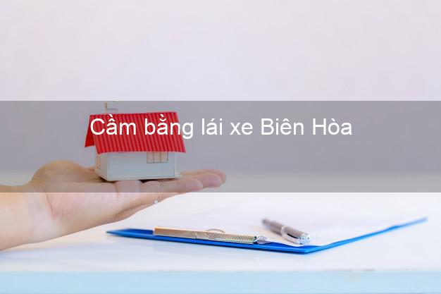 Cầm bằng lái xe Biên Hòa Đồng Nai