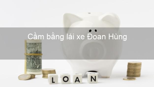 Cầm bằng lái xe Đoan Hùng Phú Thọ