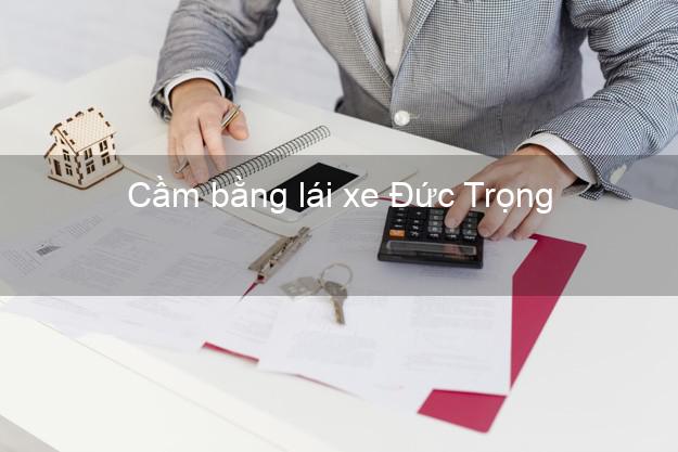 Cầm bằng lái xe Đức Trọng Lâm Đồng