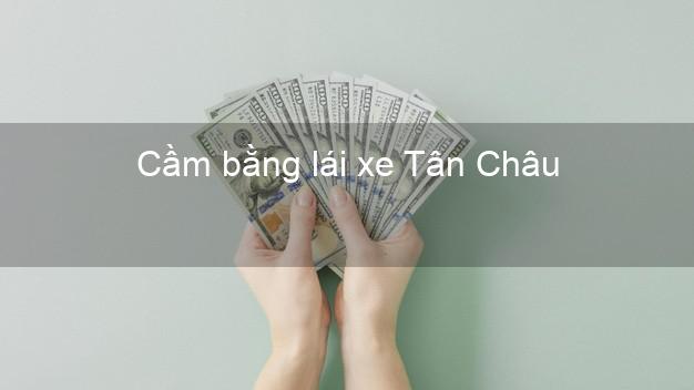 Cầm bằng lái xe Tân Châu Tây Ninh