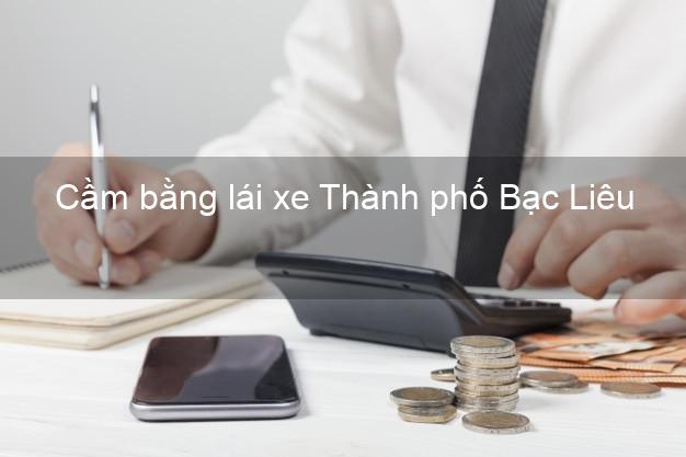 Cầm bằng lái xe Thành phố Bạc Liêu