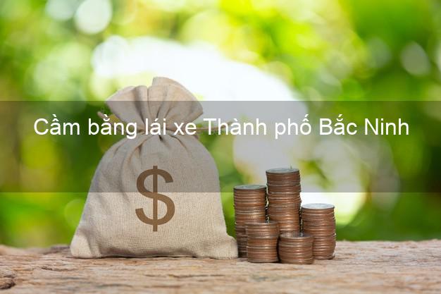 Cầm bằng lái xe Thành phố Bắc Ninh