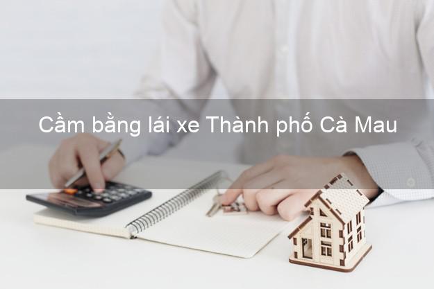 Cầm bằng lái xe Thành phố Cà Mau