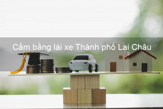 Cầm bằng lái xe Thành phố Lai Châu