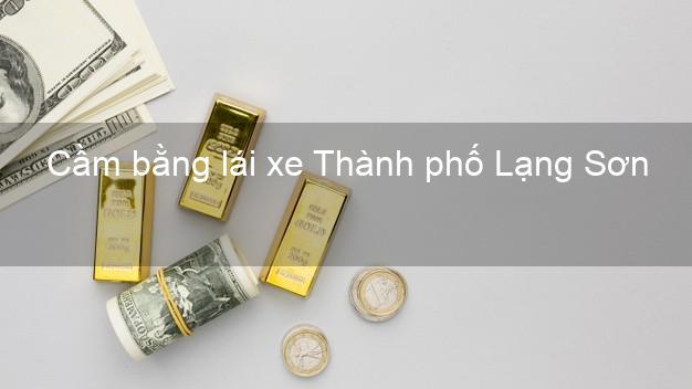 Cầm bằng lái xe Thành phố Lạng Sơn