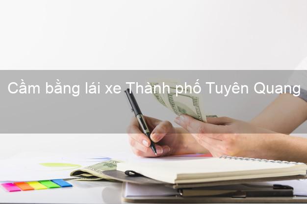 Cầm bằng lái xe Thành phố Tuyên Quang