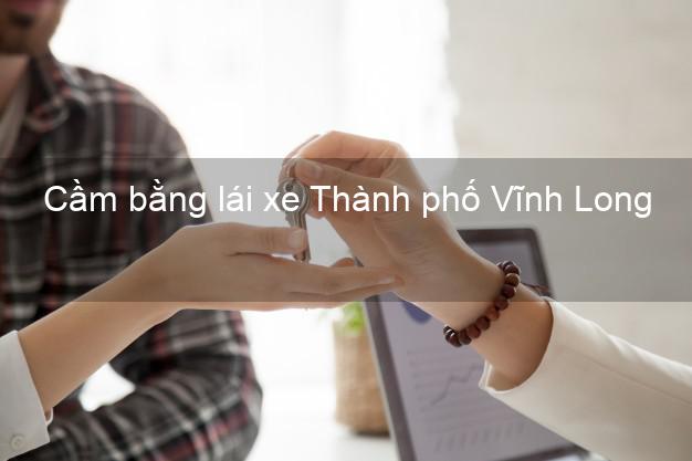 Cầm bằng lái xe Thành phố Vĩnh Long